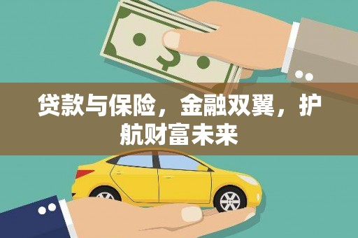 武强贷款与保险，金融双翼，护航财富未来