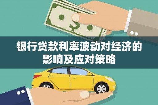 武强银行贷款利率波动对经济的影响及应对策略