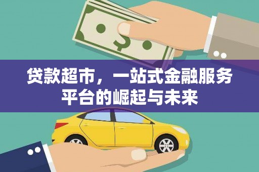 武强贷款超市，一站式金融服务平台的崛起与未来
