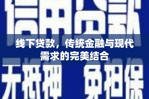 武强线下贷款，传统金融与现代需求的完美结合