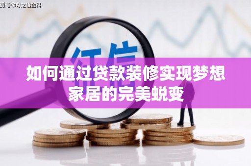 武强如何通过贷款装修实现梦想家居的完美蜕变