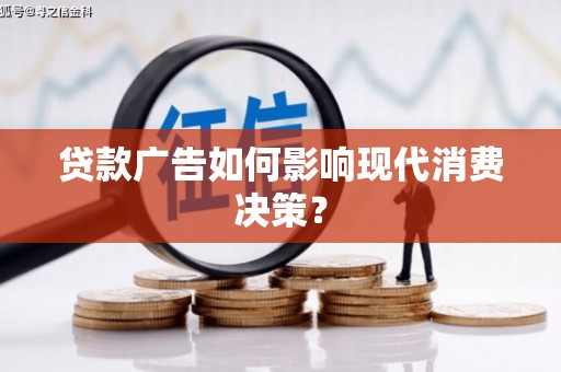 武强贷款广告如何影响现代消费决策？