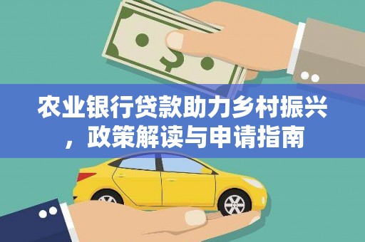 武强农业银行贷款助力乡村振兴，政策解读与申请指南
