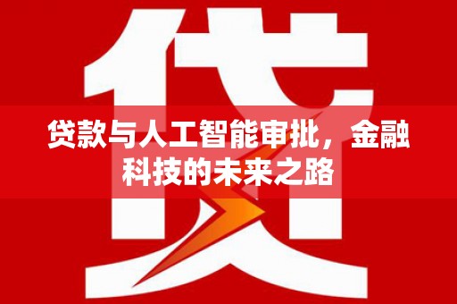 武强贷款与人工智能审批，金融科技的未来之路