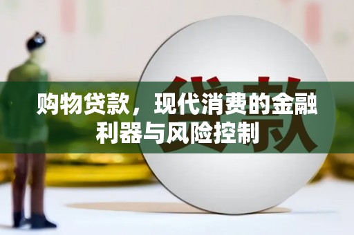 武强购物贷款，现代消费的金融利器与风险控制