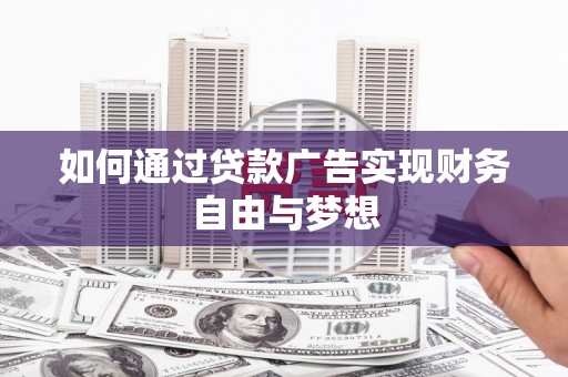 武强如何通过贷款广告实现财务自由与梦想