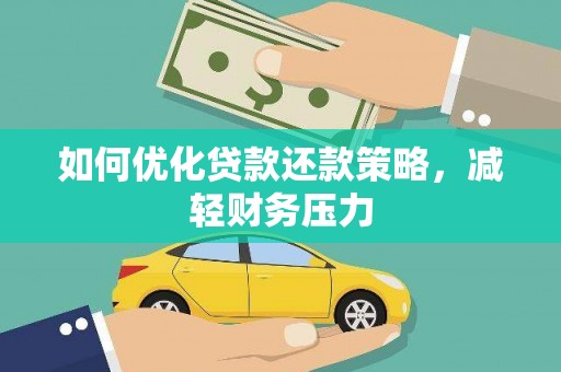 武强如何优化贷款还款策略，减轻财务压力