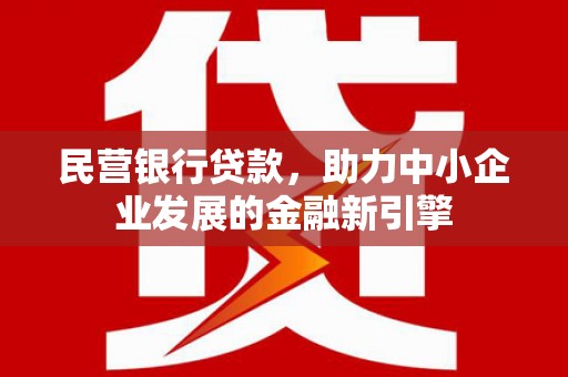 武强民营银行贷款，助力中小企业发展的金融新引擎