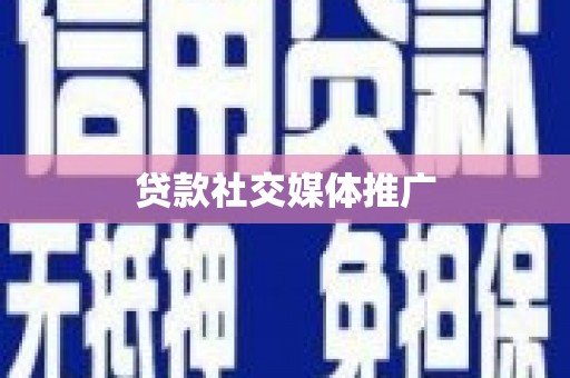 武强贷款社交媒体推广