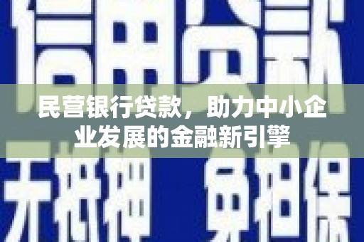 武强民营银行贷款，助力中小企业发展的金融新引擎