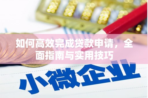 武强如何高效完成贷款申请，全面指南与实用技巧
