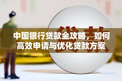 武强中国银行贷款全攻略，如何高效申请与优化贷款方案